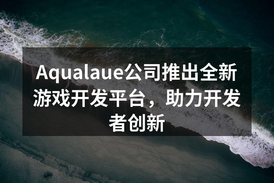 Aqualaue新游戏开发平台界面